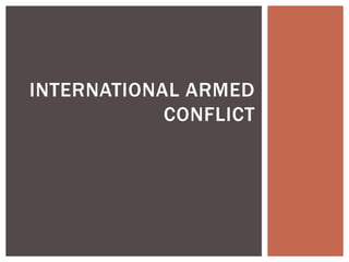 INTERNATIONAL ARMED
CONFLICT
 