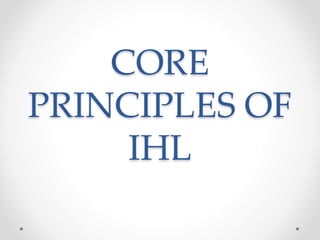 CORE
PRINCIPLES OF
IHL
 