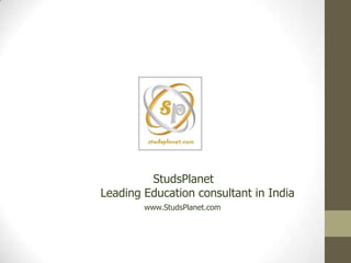 StudsPlanet
Leading Education consultant in India
        www.StudsPlanet.com
 