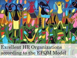 Excellent HR Organizations
according to the EFQM Model
                     http://www.flickr.com/photos/egui/161715788/sizes/z/
 