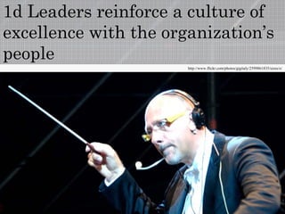 1d Leaders reinforce a culture of
excellence with the organization s
                    organization’s
p p
people
                       http://www.flickr.com/photos/gigitaly/2599861835/sizes/o/
 