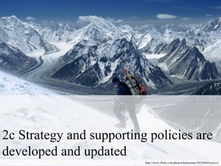 2c Strategy and supporting policies are
developed and updated
                          http://www.flickr.com/photos/heilemann/30220469/sizes/o/
 