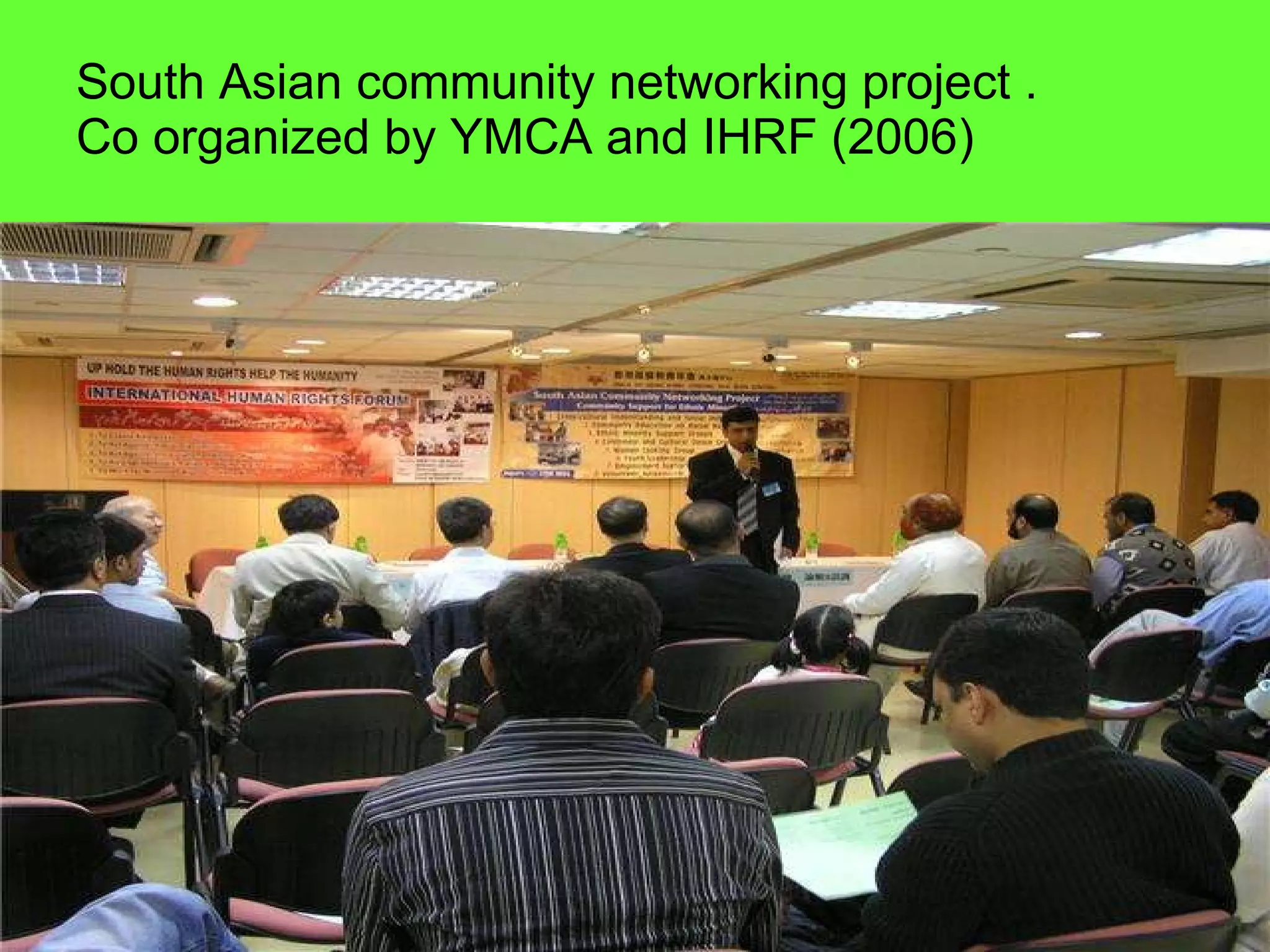 South Asian community networking project . Co organized by YMCA and IHRF (2006)  