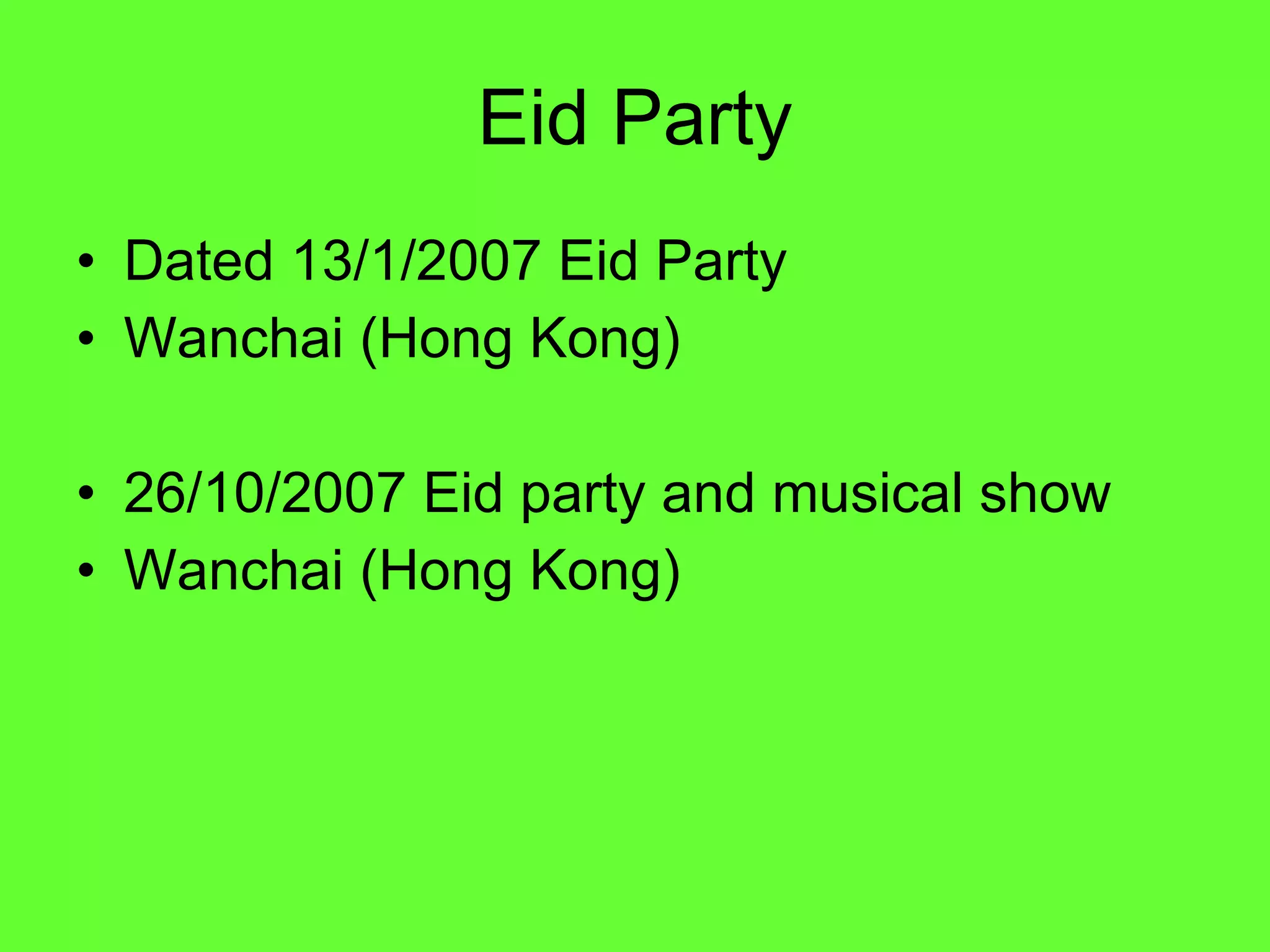 Eid Party Dated 13/1/2007 Eid Party Wanchai (Hong Kong) 26/10/2007 Eid party and musical show Wanchai (Hong Kong) 