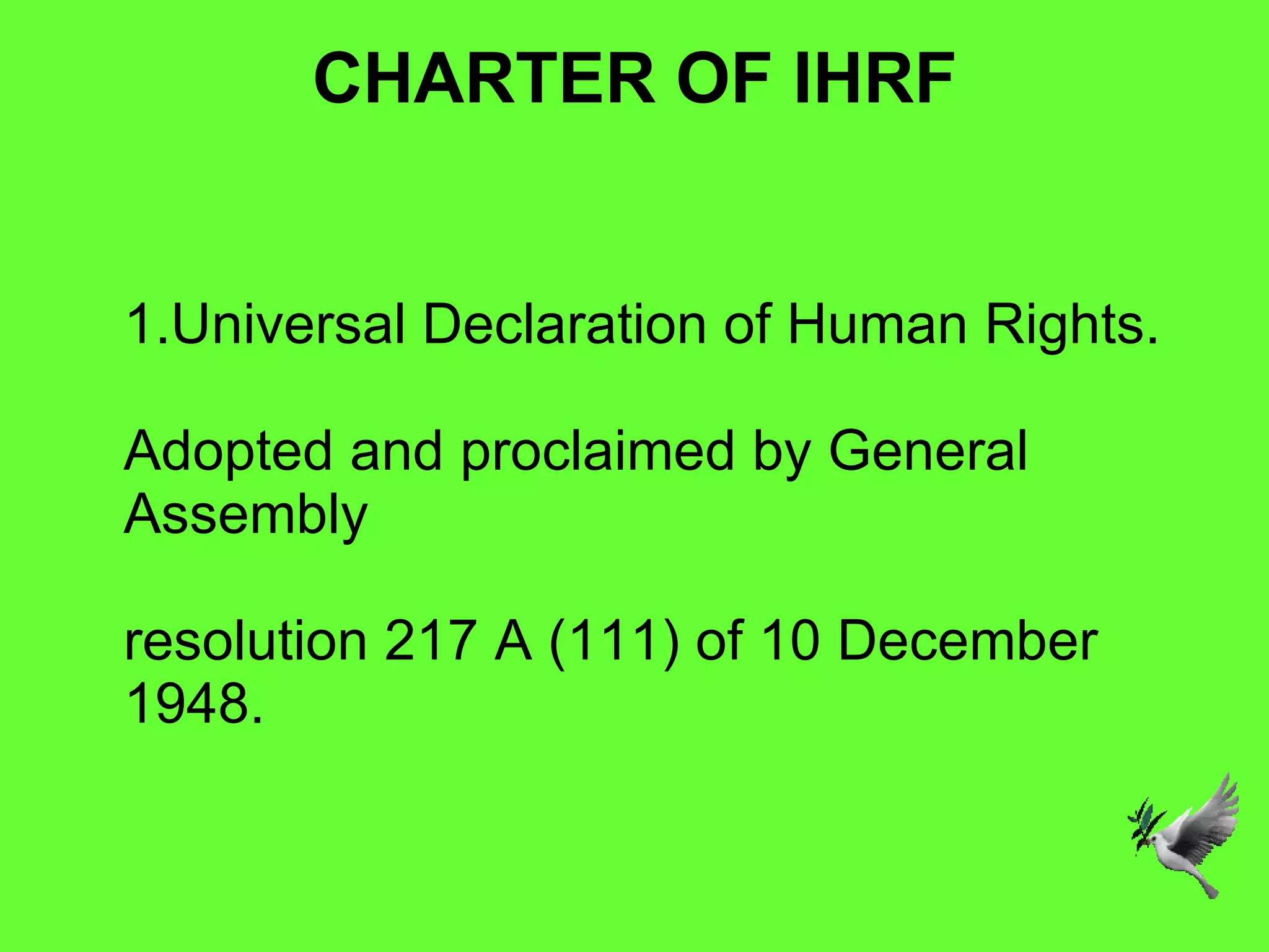 CHARTER OF IHRF 1.Universal Declaration of Human Rights. Adopted and proclaimed by General Assembly  resolution 217 A (111) of 10 December 1948.  