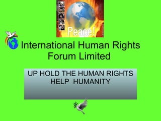 International Human Rights Forum Limited  UP HOLD THE HUMAN RIGHTS HELP  HUMANITY 