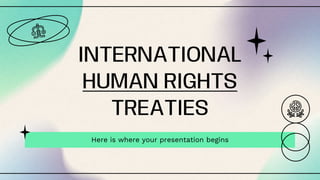 INTERNATIONAL
HUMAN RIGHTS
TREATIES
Here is where your presentation begins
 
