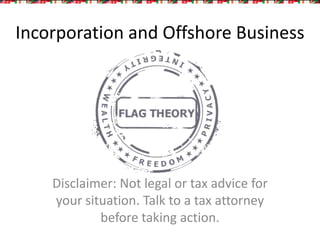 Incorporation and Offshore Business
Disclaimer: Not legal or tax advice for
your situation. Talk to a tax attorney
before taking action.
 