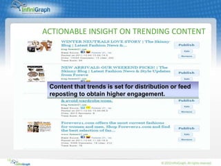 ACTIONABLE INSIGHT ON TRENDING CONTENT




      Content that trends is set for distribution or feed
      reposting to obtain higher engagement.




16
 