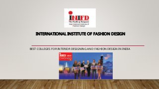 INTERNATIONAL INSTITUTE OF FASHION DESIGN
BEST COLLEGES FOR INTERIOR DESIGNING AND FASHION DESIGN IN INDIA
 