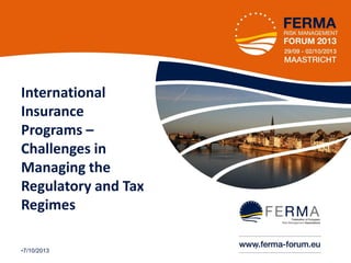 International
Insurance
Programs –
Challenges in
Managing the
Regulatory and Tax
Regimes
•7/10/2013

•1

 