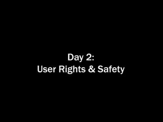 Day 2:
User Rights & Safety
 