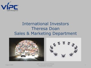 International InvestorsTheresa DoanSales & Marketing Department August 2009 1 VIPC  Viet Investment Power                 Presentation Template 