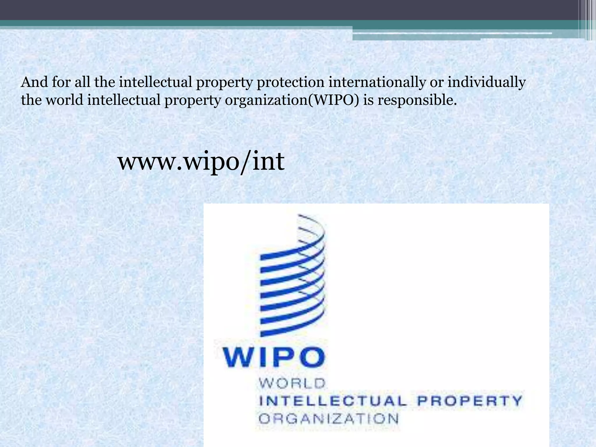 And for all the intellectual property protection internationally or individually
the world intellectual property organization(WIPO) is responsible.
www.wipo/int
 
