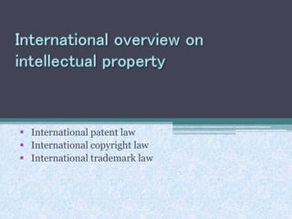  International patent law
 International copyright law
 International trademark law
 