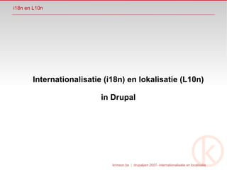 krimson.be  |   drupaljam 2007- internationalisatie en localisatie i18n en L10n Internationalisatie (i18n) en lokalisatie (L10n)‏ in Drupal 
