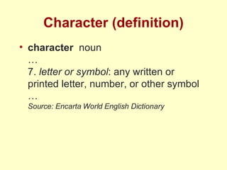 Character (definition) character   noun … 7.  letter or symbol : any written or printed letter, number, or other symbol … Source: Encarta World English Dictionary 
