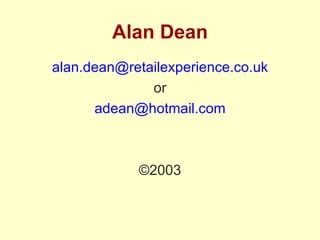 Alan Dean alan .dean@ retailexperience .co. uk or adean @hotmail.com ©2003 