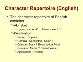 Character Repertoire (English) The character repertoire of English contains Alphabet Upper case A ‘A’ … Lower case Z ‘z’ Punctuation Period . Ellipses … Comma , Semicolon ; Colon :  Question Mark ? Exclamation Point ! Quotation Marks “” Parentheses () Apostrophe ‘ Hyphen - 