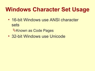 Windows Character Set Usage 16-bit Windows use ANSI character sets Known as Code Pages 32-bit Windows use Unicode 