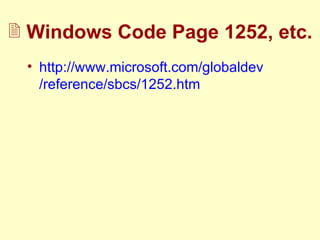 Windows Code Page 1252, etc. http://www. microsoft .com/ globaldev /reference/ sbcs /1252. htm 