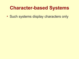 Character-based Systems Such systems display characters only 