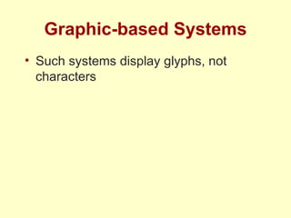 Graphic-based Systems Such systems display glyphs, not characters 