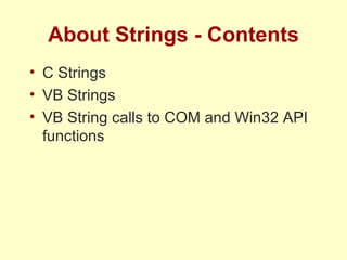 About Strings - Contents C Strings VB Strings VB String calls to COM and Win32 API functions 