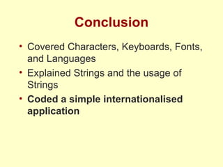Conclusion Covered Characters, Keyboards, Fonts, and Languages Explained Strings and the usage of Strings Coded a simple internationalised application 