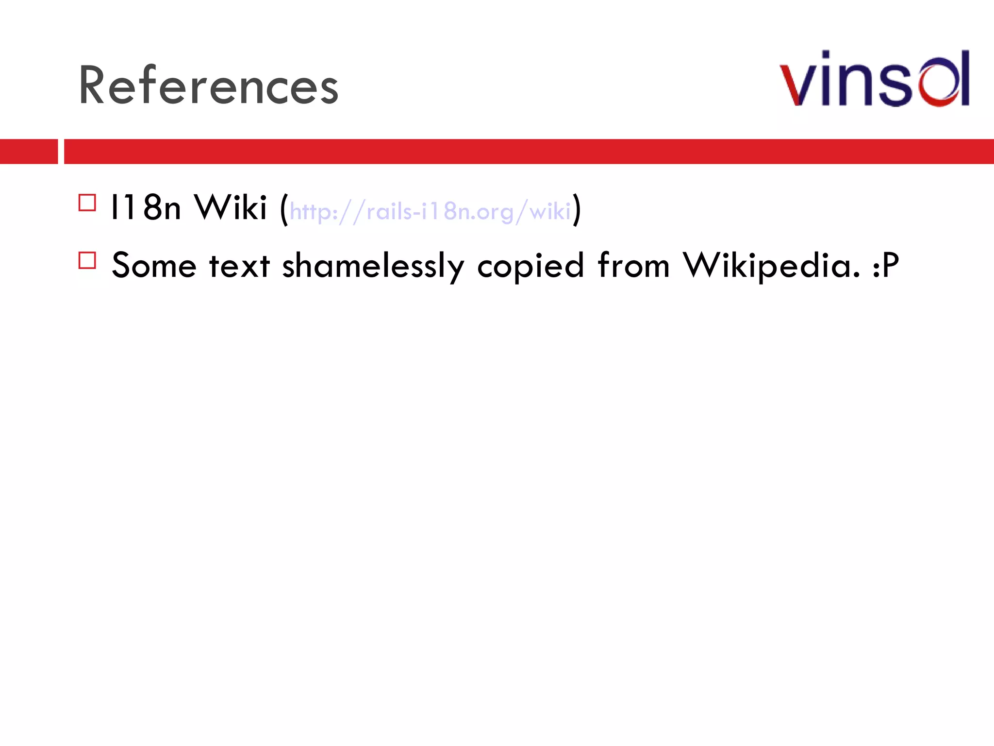 References I18n Wiki ( http://rails-i18n.org/wiki )‏ Some text shamelessly copied from Wikipedia. :P 