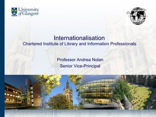 Internationalisation  Chartered Institute of Library and Information Professionals   Professor Andrea Nolan Senior Vice-Principal 