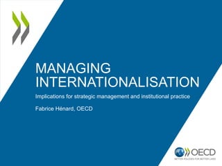 MANAGING
INTERNATIONALISATION
Implications for strategic management and institutional practice

Fabrice Hénard, OECD
 
