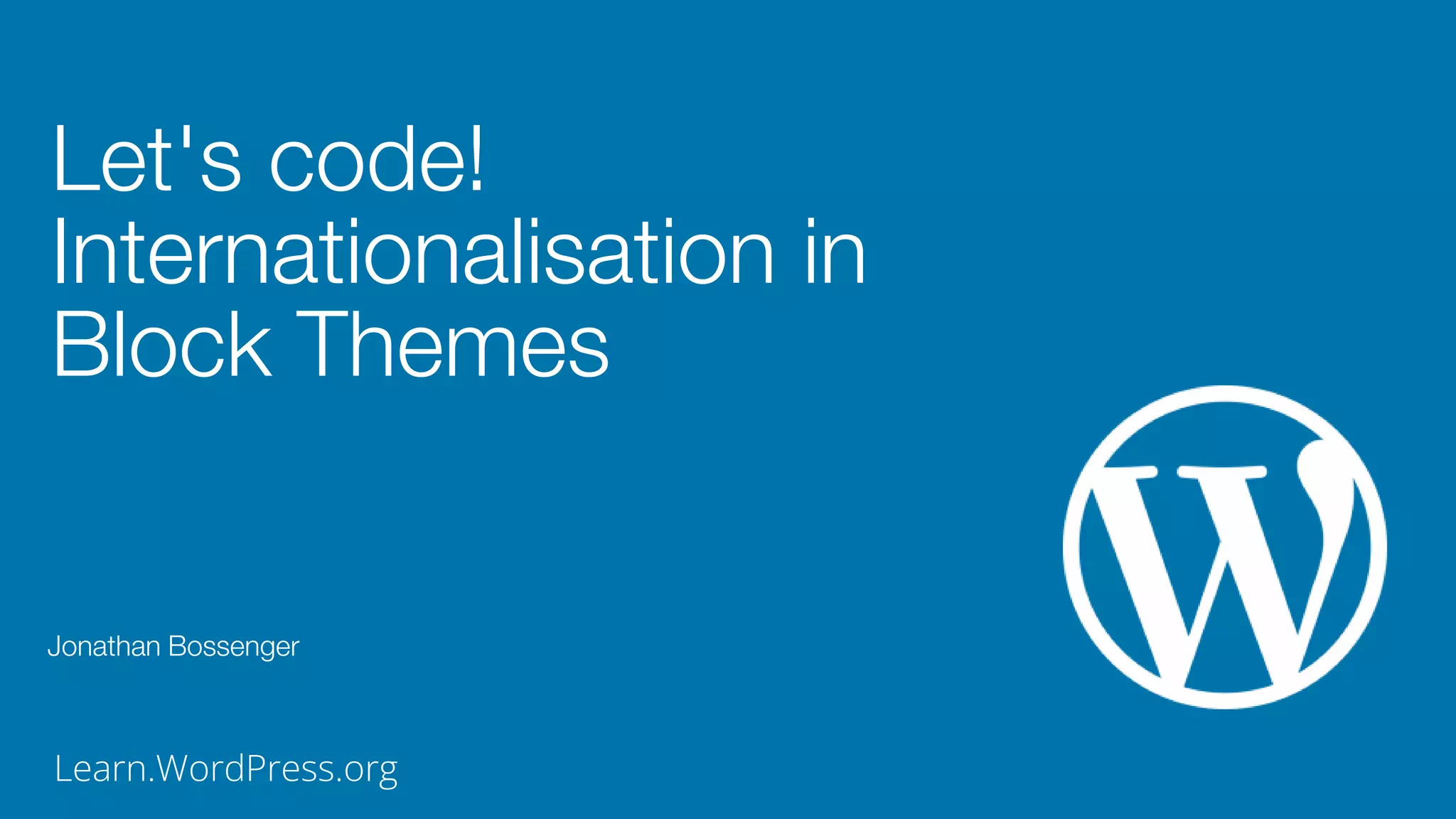 Learn.WordPress.org
Let's code!
Internationalisation in
Block Themes
Jonathan Bossenger