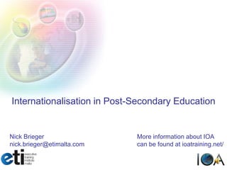 Internationalisation in Post-Secondary Education


Nick Brieger                 More information about IOA
nick.brieger@etimalta.com    can be found at ioatraining.net/
 