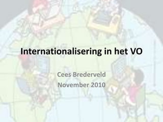 Internationalisering in het VO
Cees Brederveld
November 2010
 