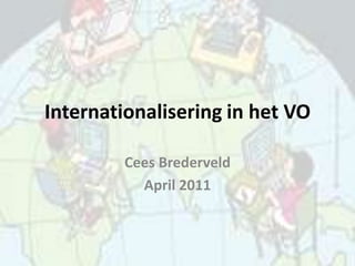 Internationalisering in het VO Cees Brederveld April 2011 