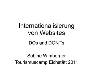 Internationalisierung
     von Websites
      DOs and DON'Ts

      Sabine Wimberger
Tourismuscamp Eichstätt 2011
 