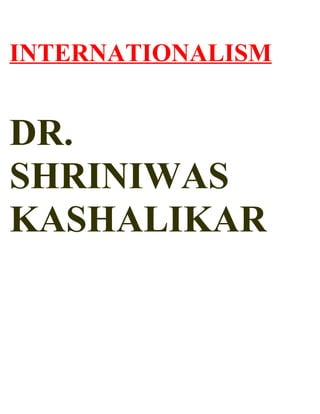 INTERNATIONALISM


DR.
SHRINIWAS
KASHALIKAR
 