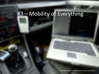 #3 – Mobility of Everything




                 http://www.flickr.com/photos/rheauchyr/135536978
 