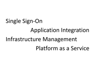 Single Sign-On
          Application Integration
Infrastructure Management
            Platform as a Service
 