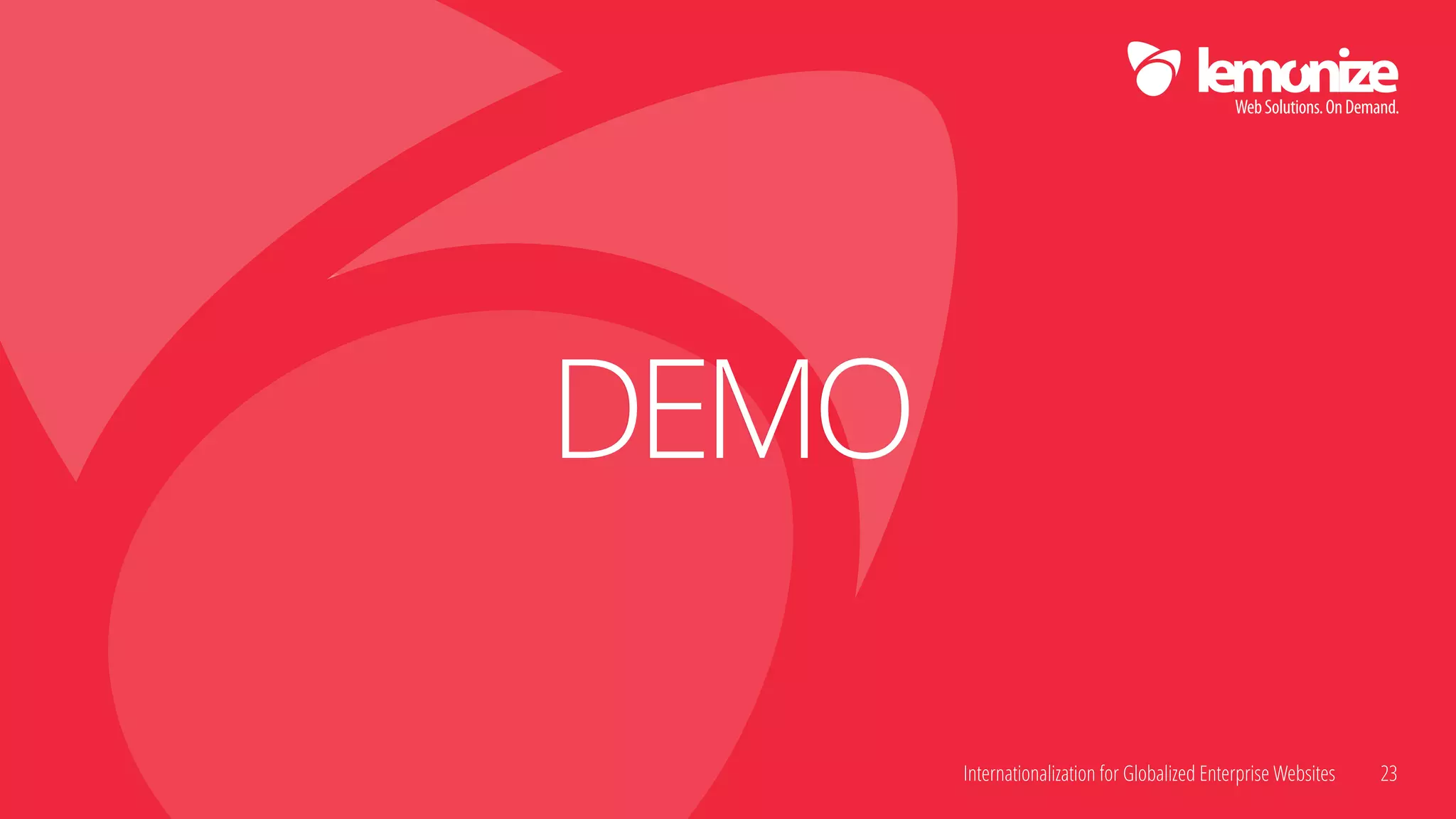 Internationalization for Globalized Enterprise Websites
DEMO
23
 