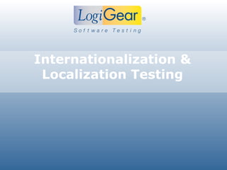 Internationalization &
 Localization Testing




              © 2011 LogiGear Corporation. All Rights Reserved
 