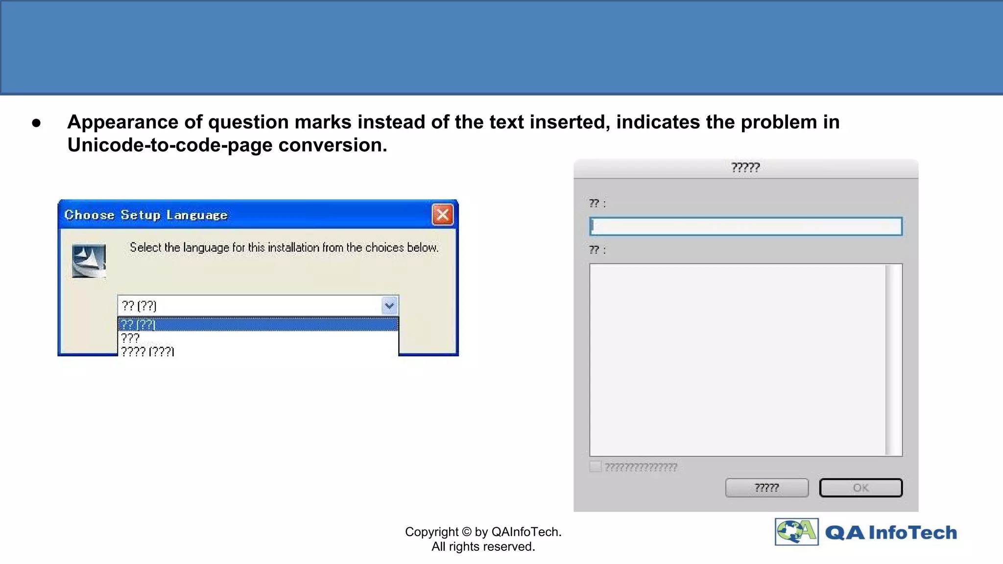 ● Appearance of question marks instead of the text inserted, indicates the problem in
Unicode-to-code-page conversion.
Copyright © by QAInfoTech.
All rights reserved.
 