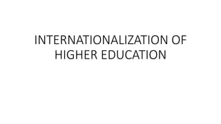INTERNATIONALIZATION OF
HIGHER EDUCATION
 