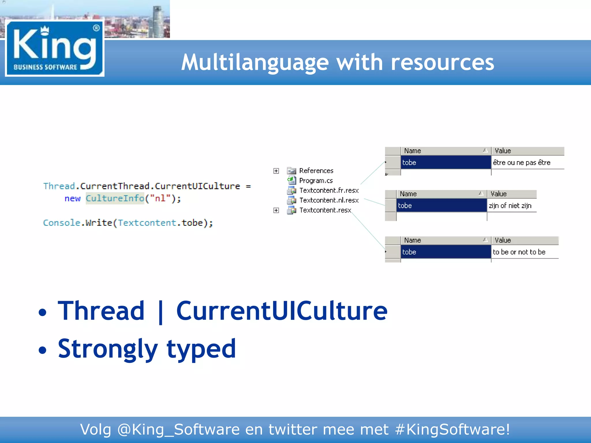 Volg @King_Software en twitter mee met #KingSoftware!
Multilanguage with resources
• Thread | CurrentUICulture
• Strongly typed
 