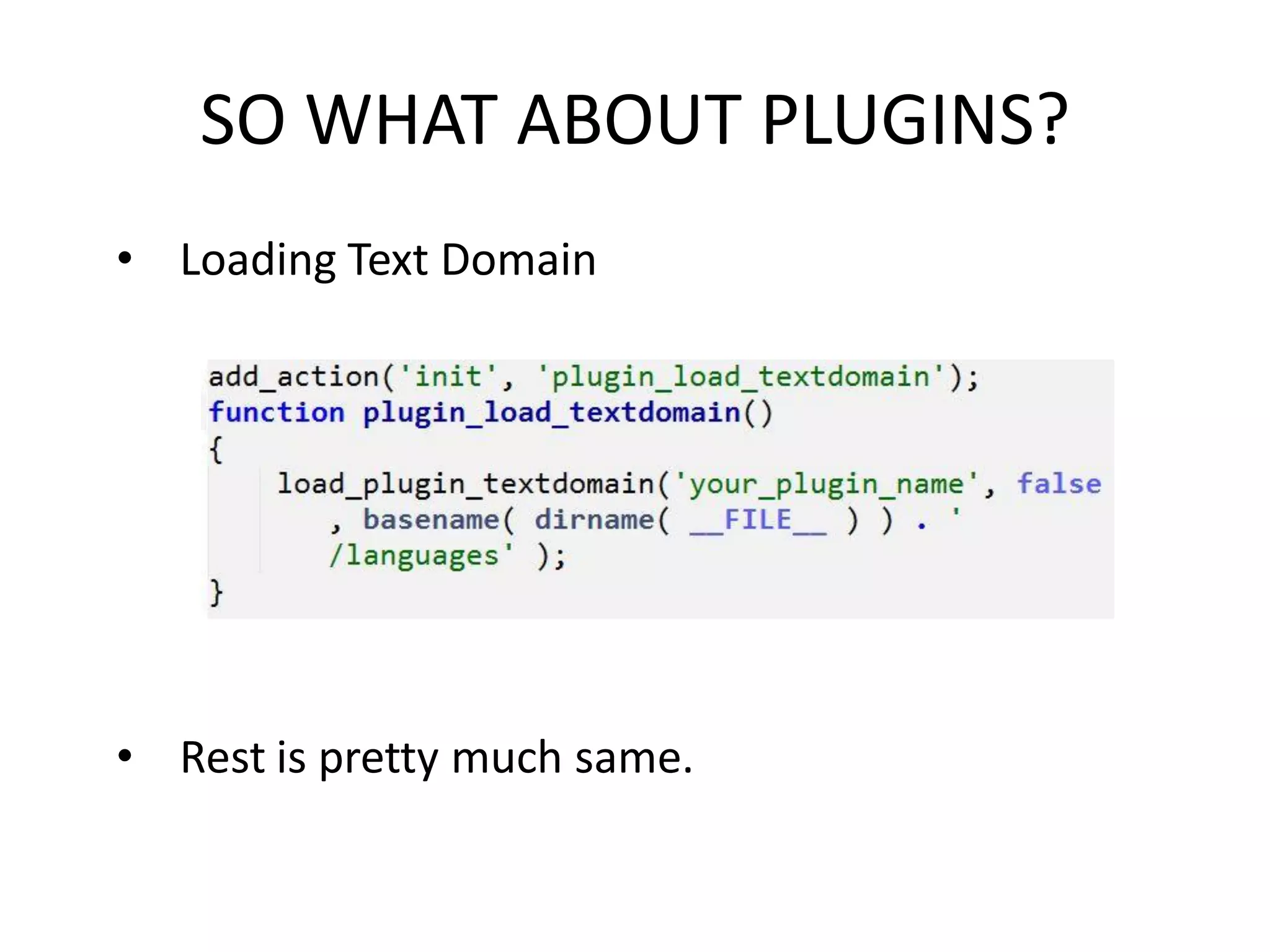 SO WHAT ABOUT PLUGINS?
• Loading Text Domain




• Rest is pretty much same.
 