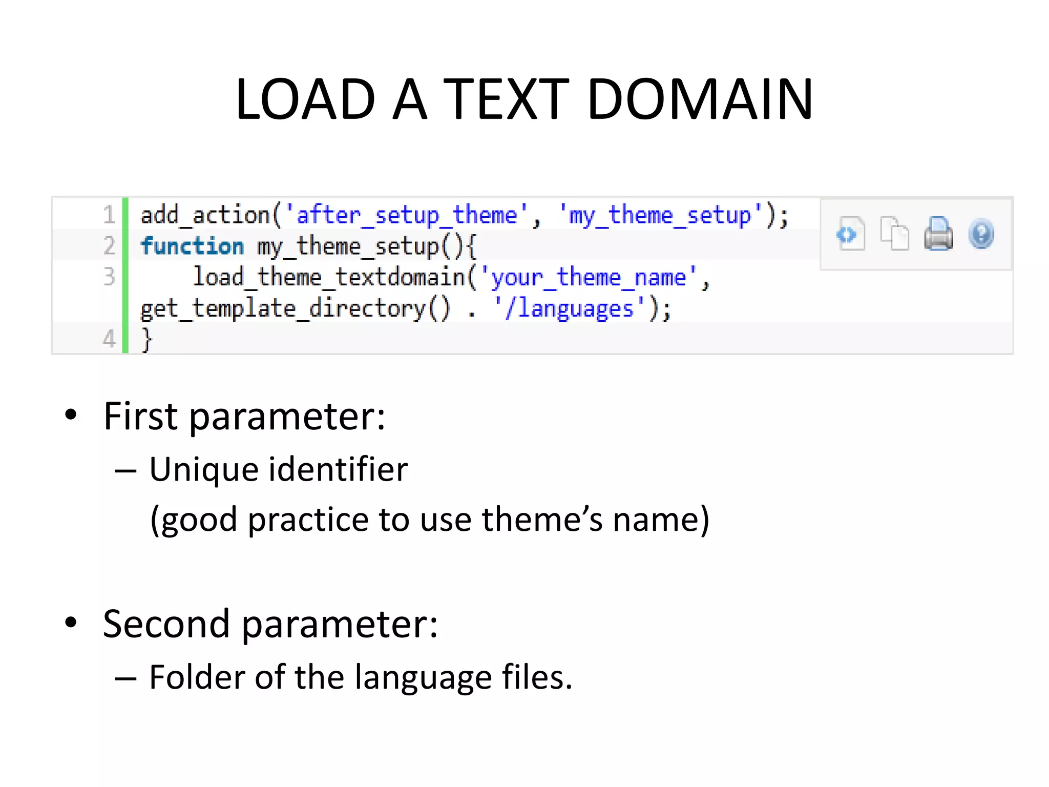 LOAD A TEXT DOMAIN



• First parameter:
  – Unique identifier
    (good practice to use theme’s name)

• Second parameter:
  – Folder of the language files.
 