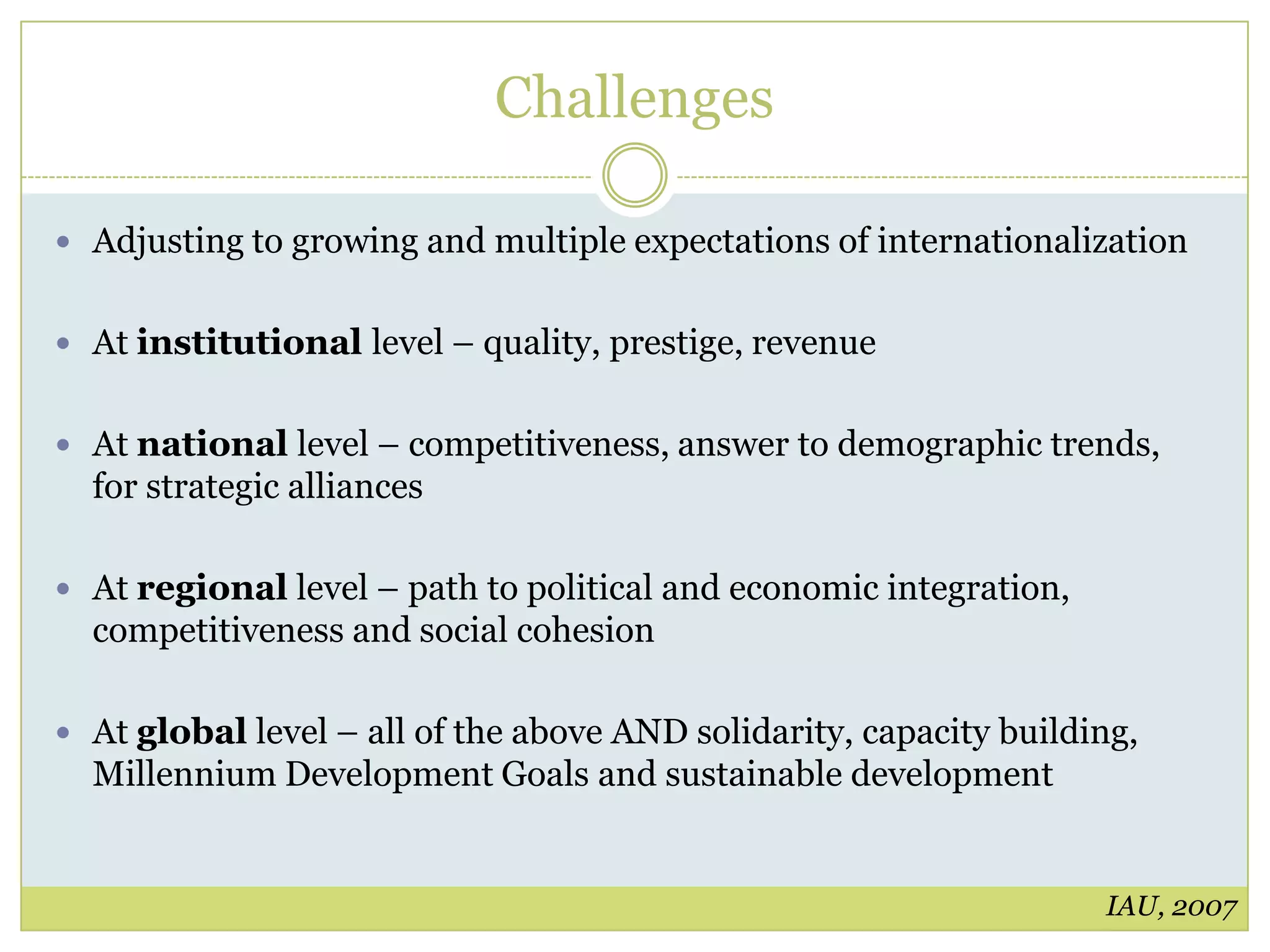 Rising demand of HEDemand exceeds supply, especially in developing countriesGrowth in number of students, opportunities, and demand of globalized, knowledge-based economyCompetitive job marketConsequencesStudent mobilityCampuses abroad, onlineGrowth of private HEIsPrivatization of public HEDemand for accountability American Council on Education, 2010
