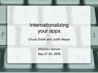 Internationalizing
    your apps
Chuck Smith and Judith Meyer


      360|iDev Denver
      Sep 27-30, 2009
 