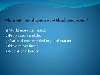 1) World more connected.
2)People more mobile.
3) National economy tied to global market.
4)News moves faster
5)No national border
 